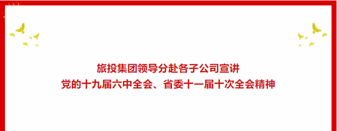 学习贯彻 | ??尊龙凯时集团领导分赴各子公司宣讲党的十九届六中全会、省委十一届十次全会精神